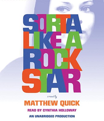 Sorta Like a Rock Star - Quick, Matthew, and Holloway, Cynthia (Read by)