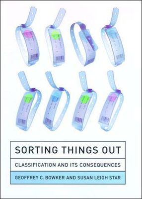 Sorting Things Out: Classification and Its Consequences - Bowker, Geoffrey C, and Star, Susan Leigh