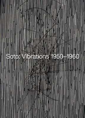 Soto: Vibrations 1950-1960 - Soto, Jesus, and Ameline, Jean-Paul (Text by)