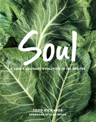 Soul: A Chef's Culinary Evolution in 150 Recipes - Richards, Todd