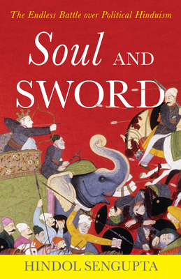 Soul and Sword: The Endless Battle Over Political Hinduism - Sengupta, Hindol
