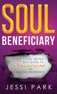 Soul Beneficiary: The Good, Better, Best Guide to Success in Selling Insurance