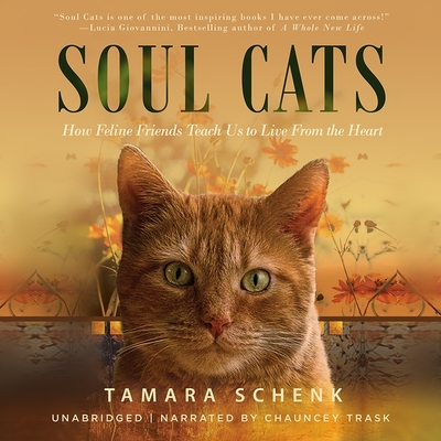 Soul Cats Lib/E: How Our Feline Friends Teach Us to Live from the Heart - Schenk, Tamara, and Trask, Chauncey (Read by)