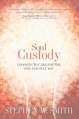 Soul Custody: Choosing to Care for the One and Only You - Smith, Stephen W