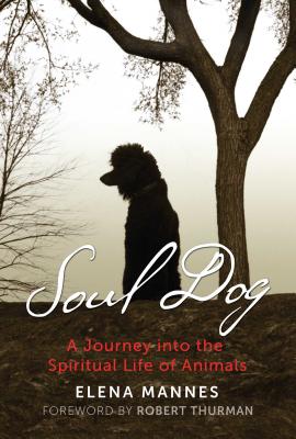 Soul Dog: A Journey Into the Spiritual Life of Animals - Mannes, Elena, and Thurman, Robert (Foreword by)