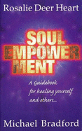 Soul Empowerment: A Guidebook for Healing Yourself and Others