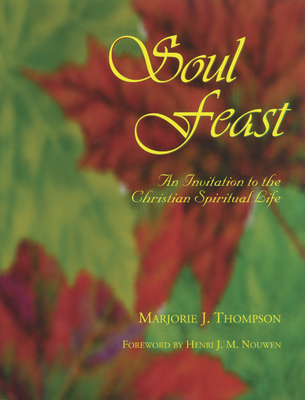 Soul Feast: An Invitation to the Christian Spiritual Life - Thompson, Marjorie J
