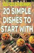 Soul Food for Beginners: 20 Simple Dishes to Start With