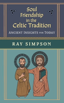 Soul Friendship in the Celtic Tradition: Ancient Insights for Today - Simpson, Ray