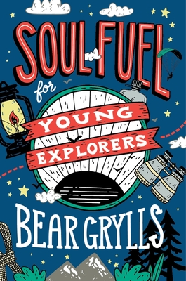 Soul Fuel for Young Explorers - Grylls, Bear