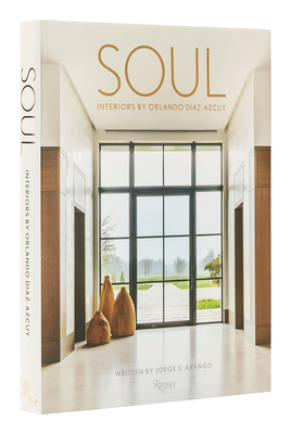 Soul: Interiors by Orlando Diaz-Azcuy - Arango, Jorge S, and Diaz-Azcuy, Orlando