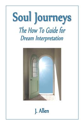 Soul Journeys: The How To Guide for Dream Interpretation - Allen, J