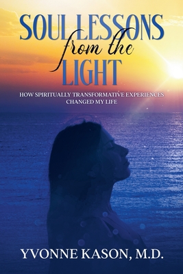 Soul Lessons from the Light: How Spiritually Transformative Experiences Changed My Life - Kason, Yvonne