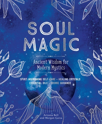 Soul Magic: Ancient Wisdom for Modern Mystics - Bell, Arizona, and Garza, Morgan