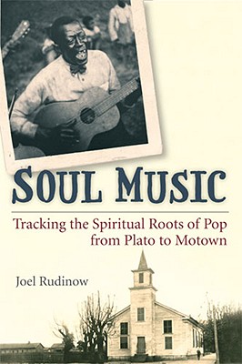 Soul Music: Tracking the Spiritual Roots of Pop from Plato to Motown - Rudinow, Joel, Dr.