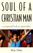 Soul of a Christian Man: A Scriptural Look at Spirituality - O'Malley, William J, S.J.