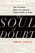 Soul of Doubt: The Religious Roots of Unbelief from Luther to Marx