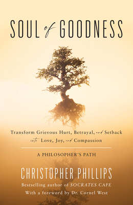 Soul of Goodness: Transform Grievous Hurt, Betrayal, and Setback Into Love, Joy, and Compassion - Phillips, Christopher