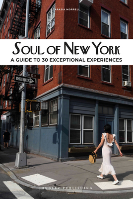 Soul of New York: A Guide to 30 Exceptional Experiences - Morrell, Tarajia, and Barclay, Liz (Photographer)