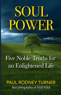 Soul Power: 5 Noble Truths for a Successful Life