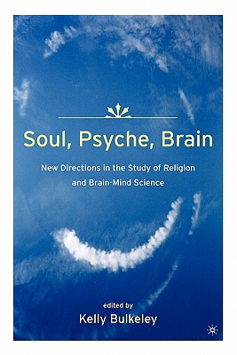 Soul, Psyche, Brain: New Directions in the Study of Religion and Brain-Mind Science - Bulkeley, K