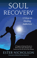 Soul Recovery: 12 Keys to Healing Addiction... and Twelve Steps for the Rest of Us--A Path to Wholeness, Serenity and Success