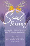 Soul Rising: Guidance for Navigating Your Spiritual Awakening