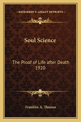 Soul Science: The Proof of Life after Death 1920 - Thomas, Franklin A