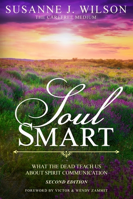 Soul Smart: What The Dead Teach Us About Spirit Communication - Wilson, Susanne J