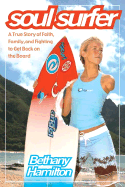 Soul Surfer: A True Story of Faith, Family, and Fighting to Get Back on the Board - Hamilton, Bethany, and Berk, Sheryl, and Bundschuh, Rick