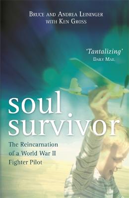 Soul Survivor: The Reincarnation of a World War II Fighter Pilot - Leininger, Andrea, and Leininger, Bruce, and Gross, Ken