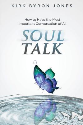 Soul Talk: How to Have the Most Important Conversation of All - Jones, Kirk Byron