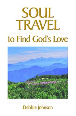Soul Travel to Find God's Love - Johnson, Debbie