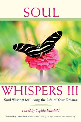 Soul Whispers III: Soul Wisdom for Living the Life of Your Dreams - Fairchild, Sophia, and Linn, Denise (Introduction by)