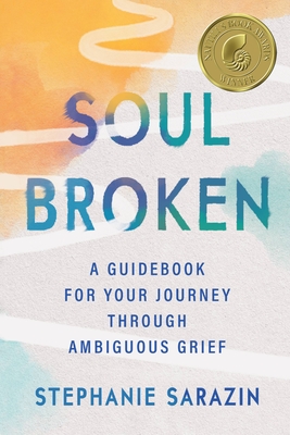 Soulbroken: A Guidebook for Your Journey Through Ambiguous Grief - Sarazin, Stephanie