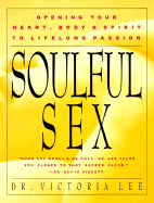 Soulful Sex: Opening Your Heart Body and Spirit to Lifelong Passion - Lee, Victoria, Dr.