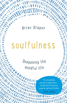 Soulfulness: Deepening the mindful life - Draper, Brian
