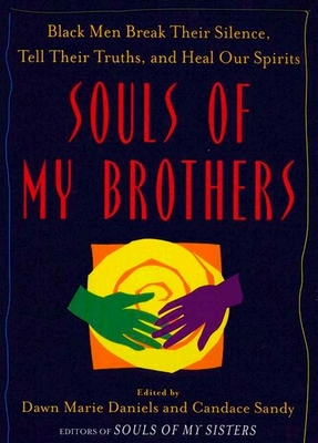 Souls of My Brothers: Black Men Break Their Silence, Tell Their Truths and Heal Their Spirits - Sandy, Candace, and Daniels, Dawn Marie