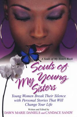 Souls of My Young Sisters: Young Women Break Their Silence with Personal Stories That Will Change Your Life - Daniels, Dawn Marie, and Sandy, Candace