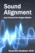 Sound Alignment: Keys to Execute Your Kingdom Mandate - Needham, Cheryl-Ann