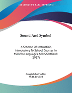 Sound And Symbol: A Scheme Of Instruction, Introductory To School Courses In Modern Languages And Shorthand (1917)