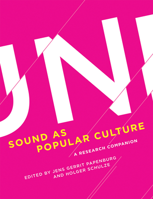 Sound as Popular Culture: A Research Companion - Papenburg, Jens Gerrit (Contributions by), and Schulze, Holger (Contributions by), and Wicke, Peter (Contributions by)