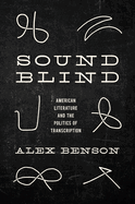Sound-Blind: American Literature and the Politics of Transcription