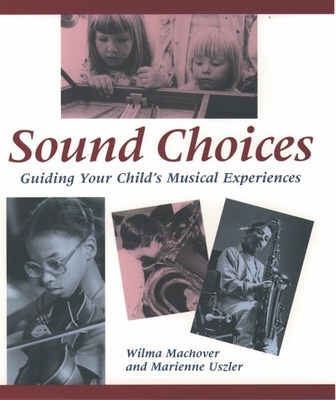 Sound Choices: Guiding Your Child's Musical Experiences - Machover, Wilma, and Uszler, Marienne