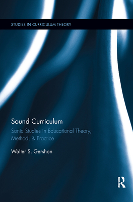 Sound Curriculum: Sonic Studies in Educational Theory, Method, & Practice - Gershon, Walter S.