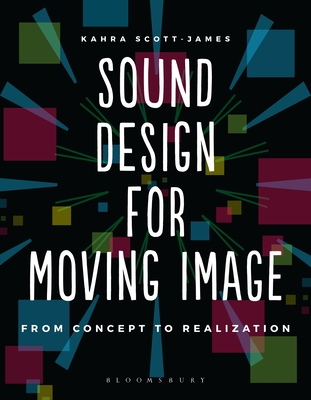 Sound Design for Moving Image: From Concept to Realization - Scott-James, Kahra, Miss