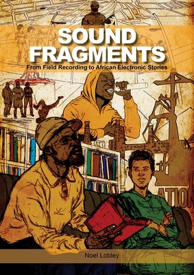 Sound Fragments: From Field Recording to African Electronic Stories - Lobley, Noel