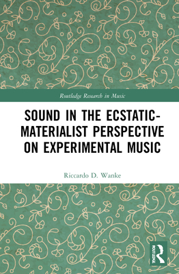 Sound in the Ecstatic-Materialist Perspective on Experimental Music - Wanke, Riccardo D