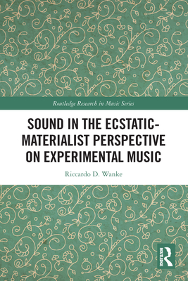 Sound in the Ecstatic-Materialist Perspective on Experimental Music - Wanke, Riccardo D