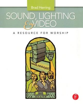 Sound, Lighting and Video: A Resource for Worship - Herring, Brad